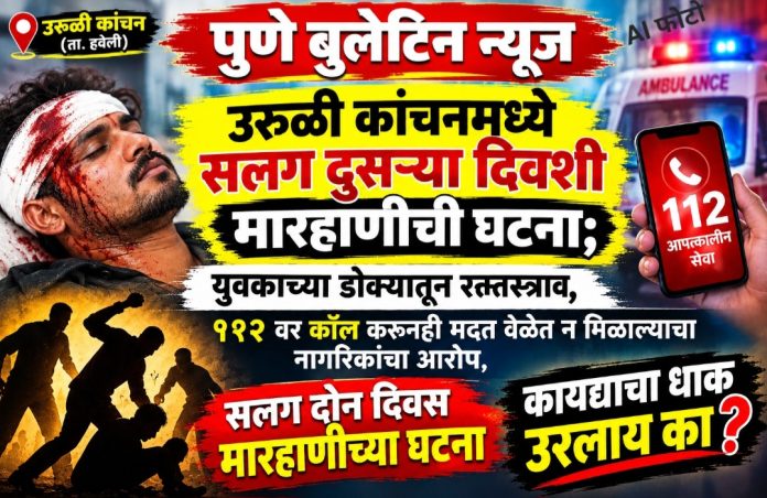 उरुळी कांचनमध्ये सलग दुसऱ्या दिवशी मारहाणीची घटना; युवकाच्या डोक्यातून रक्तस्त्राव, तरुण रक्तबंबाळ अवस्थेत रुग्णालयात दाखल, ११२ वर कॉल करूनही मदत वेळेत न मिळाल्याचा नागरिकांचा आरोप ?
