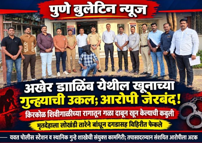 अखेर डाळिंब येथील खूनाच्या गुन्ह्याची उकल; आरोपी जेरबंद ;यवत पोलीस व स्थानिक गुन्हे शाखेचे कामगिरी; किरकोळ शिवीगाळीच्या रागातून गळा दाबून खून केल्याची कबुली; मृतदेह लोखंडी तारेने बांधून दगडासह विहिरीत फेकला!